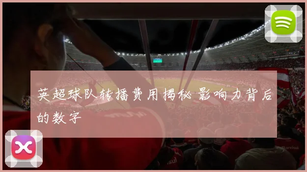 英超球队转播费用揭秘 影响力背后的数字