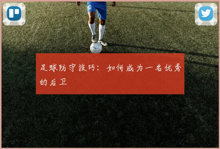 足球防守技巧：如何成为一名优秀的后卫