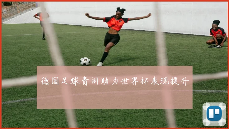 德国足球青训助力世界杯表现提升